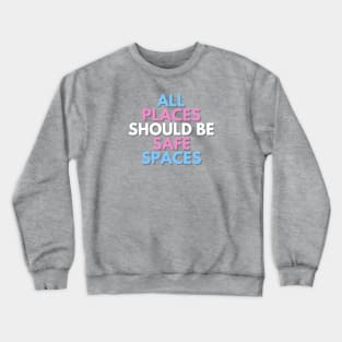 ALL PLACES SHOULD  BE SAFE SPACES Crewneck Sweatshirt